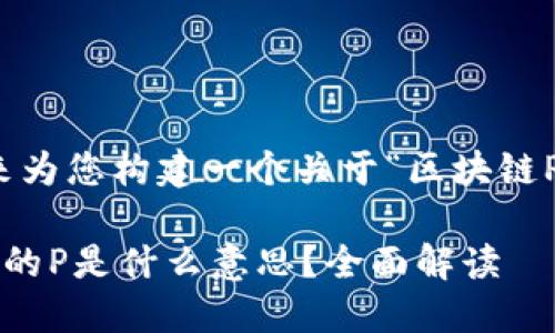 好的，我来为您构建一个关于“区块链P”的内容。

区块链中的P是什么意思？全面解读