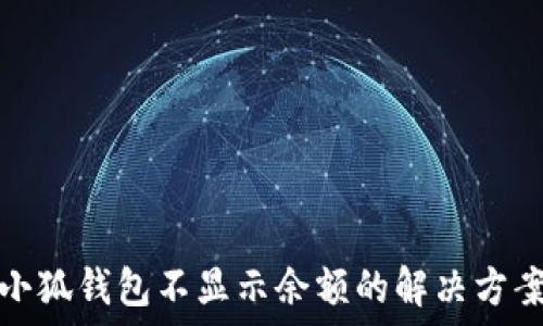   
小狐钱包不显示余额的解决方案