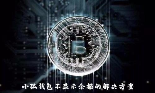   
小狐钱包不显示余额的解决方案