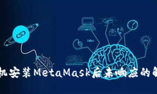 苹果手机安装MetaMask后未响应的解决方案