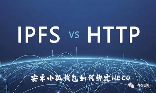  安卓小狐钱包如何绑定HECO