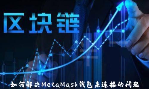 
如何解决MetaMask钱包未连接的问题