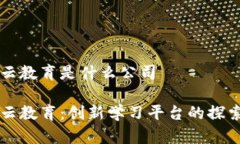 区块链云教育是什么公司区块链云教育：创新学
