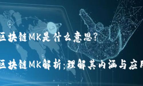 区块链MK是什么意思?

区块链MK解析：理解其内涵与应用