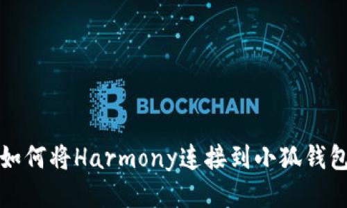 如何将Harmony连接到小狐钱包