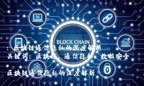 : 区块链通信隐私的深度解析  
关键词: 区块链, 通信隐私, 数据安全  

区块链通信隐私的深度解析