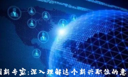 
区块链创新专家：深入理解这个新兴职位的意义与前景