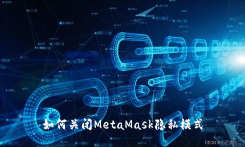 如何关闭MetaMask隐私模式