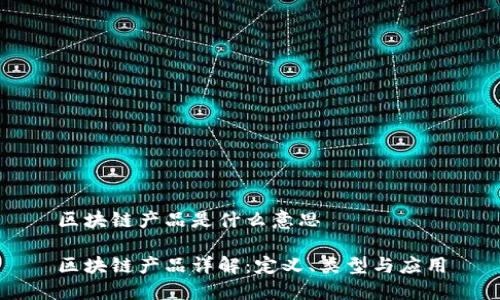 区块链产品是什么意思

区块链产品详解：定义、类型与应用